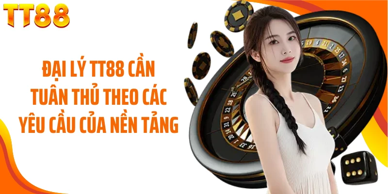 Đại lý TT88 cần tuân thủ theo các yêu cầu của nền tảng